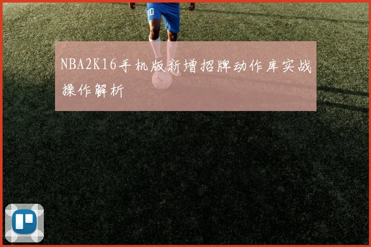 NBA2K16手机版新增招牌动作库实战操作解析