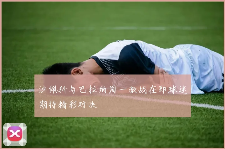 沙佩科与巴拉纳周一激战在即球迷期待精彩对决