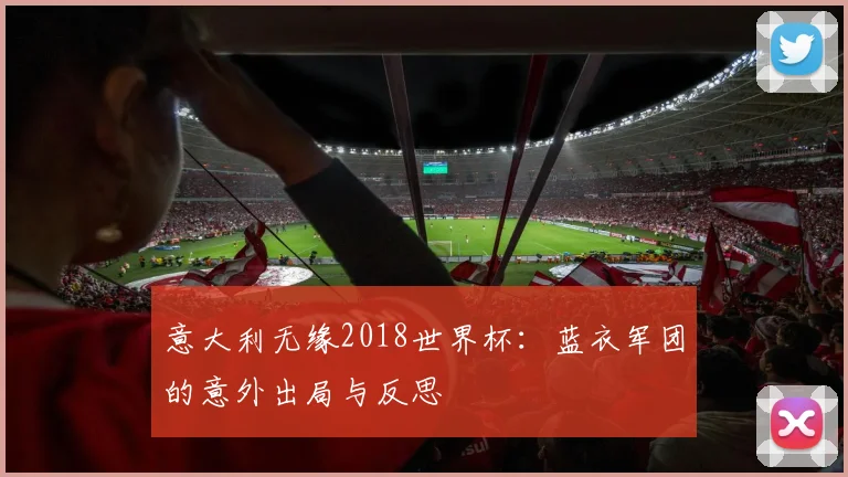 意大利无缘2018世界杯：蓝衣军团的意外出局与反思