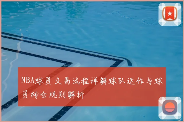 NBA球员交易流程详解球队运作与球员转会规则解析