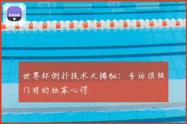 世界杯侧扑技术大揭秘：专访顶级门将的独家心得