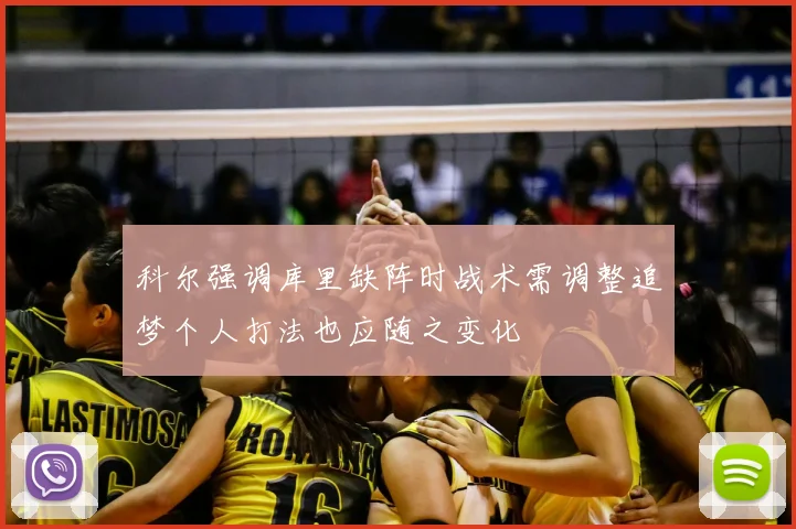科尔强调库里缺阵时战术需调整追梦个人打法也应随之变化