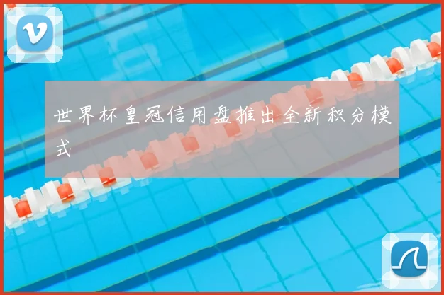 世界杯皇冠信用盘推出全新积分模式