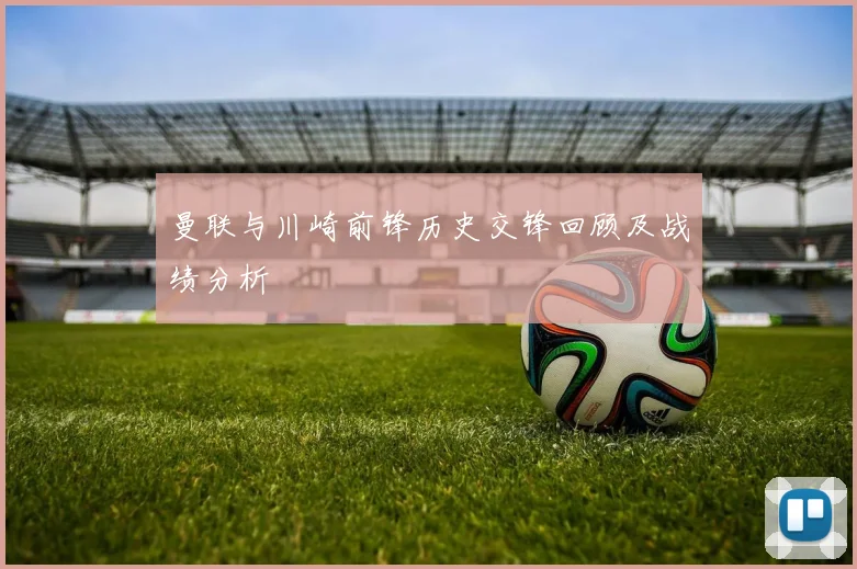 曼联与川崎前锋历史交锋回顾及战绩分析