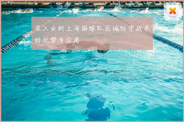 深入分析上海排球队区域防守战术的优势与应用