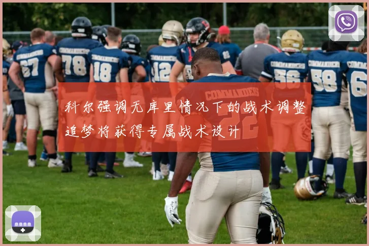 科尔强调无库里情况下的战术调整追梦将获得专属战术设计