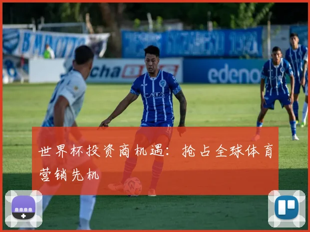 世界杯投资商机遇:抢占全球体育营销先机