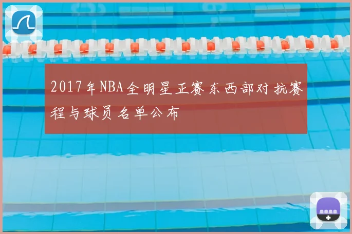2017年NBA全明星正赛东西部对抗赛程与球员名单公布