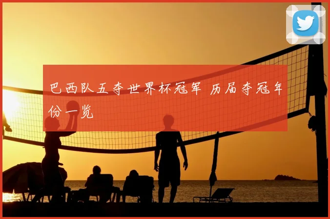 巴西队五夺世界杯冠军 历届夺冠年份一览