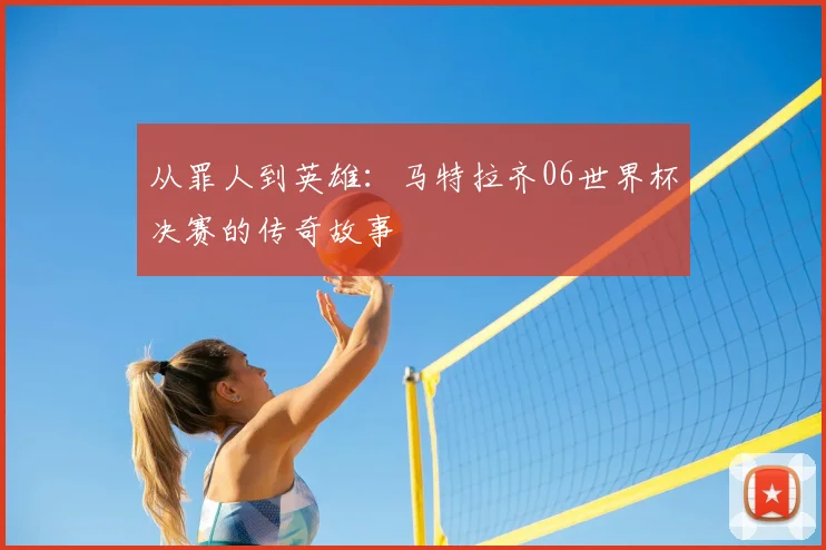 从罪人到英雄:马特拉齐06世界杯决赛的传奇故事