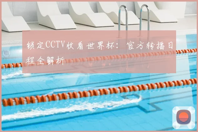 锁定CCTV收看世界杯:官方转播日程全解析