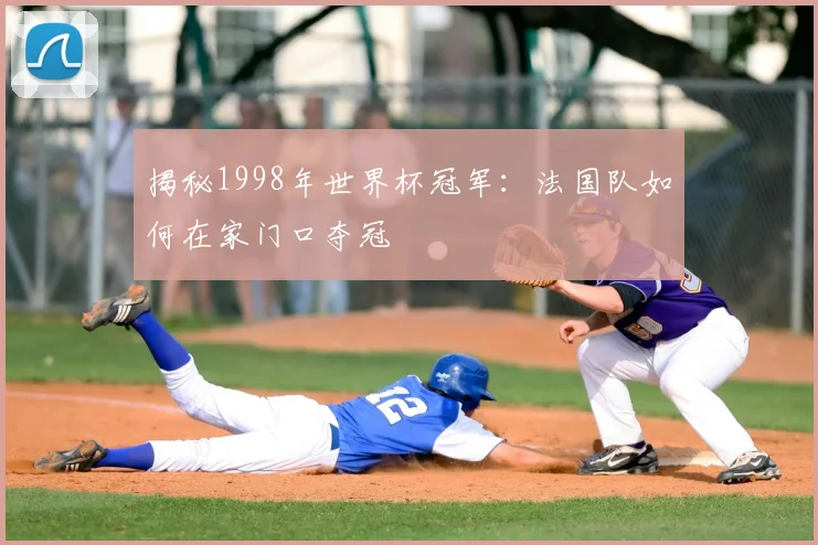 揭秘1998年世界杯冠军:法国队如何在家门口夺冠