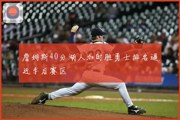 詹姆斯40分湖人加时胜勇士排名逼近季后赛区